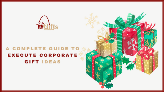 A Complete Guide to Execute Corporate Gift Ideas